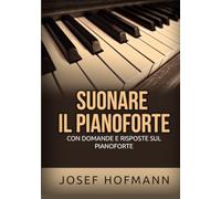 Suonare il pianoforte: Con domande e risposte sul pianoforte