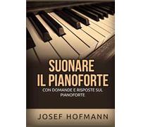 Suonare il pianoforte. Con domande e risposte sul pianoforte