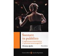 Suonare in pubblico. L'esperienza concertistica e i processi neurocognitivi. Nuova ediz.