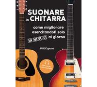 Suonare la chitarra. Come migliorare esercitandoti solo 10 minuti al giorn...