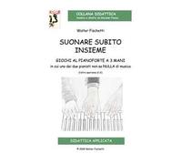 Suonare subito insieme. Giochi al pianoforte a 3 mani in cui uno dei pianisti non sa nulla di musica (l’altro speriamo di sì). Con CD-Audio