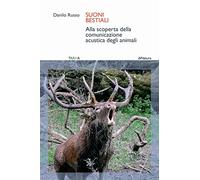Suoni bestiali. Alla scoperta della comunicazione acustica degli animali
