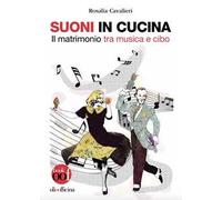 Suoni in cucina. Il matrimonio tra musica e cibo. Ediz. illustrata