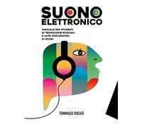 Suono elettronico. Manuale per studenti di tecnologie musicali e altri esploratori di suoni. Per le Scuole superiori