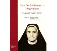 Suor Cecilia Basarocco. L'Angelo Bianco. "sparàti macari a mia"