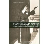 Suor Chiara Di Mauro. Una mistica tra il chiostro e il secolo