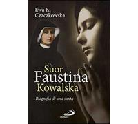 Suor Faustina Kowalska. Biografia di una santa