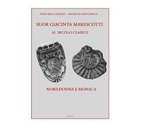 Suor Giacinta Marescotti, al secolo Clarice. Nobildonna e monaca