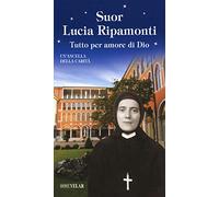 Suor Lucia Ripamonti. Tutto per amore di Dio