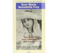 Suor Maria Benedetta Frey. Una testimone della sofferenza per amore