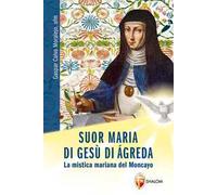 Suor Maria di Gesù di Àgreda. La mistica mariana del Moncayo