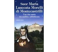 Suor Maria Lanceata Morelli di Montecastrilli. Una vita santa tra umiltà e ubbidienza