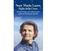 Suor Maria Laura Figlia della Croce. Prendi il largo e fa' della tua vita qualcosa di bello per gli altri