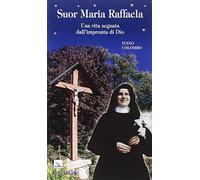 Suor Maria Raffaela. Una vita segnata dall'impronta di Dio