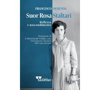 Suor Rosa Staltari. Bellezza e nascondimento - Merenda Francesco