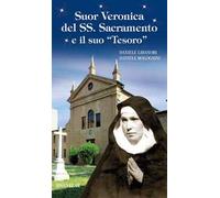 Suor Veronica del SS. Sacramento e il suo «tesoro». Ediz. illustrata