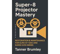 Super-8 Projector Mastery: Restoration & Maintenance for Elmo ST-1200 and Eumig S 810 Series