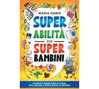Super Abilità per Super Bambini: Scoprite i vostri punti di forza, fate amicizia e vivete nuove avventure!