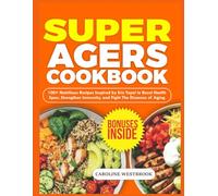 Super Agers Cookbook: 100+ Nutritious Recipes Inspired by Eric Topol to Boost Health Span, Strengthen Immunity, and Fight the Diseases of Aging