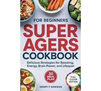 SUPER AGERS COOKBOOK FOR BEGINNERS: Delicious Strategies for Boosting Energy, Brain Power, and Lifespan