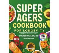 SUPER AGERS COOKBOOK FOR LONGEVITY: Anti-Inflammatory, Science-Backed Recipes Inspired by Dr. Eric Topol to Boost Brain Health, Support Heart Health, Gut Wellness, and Vitality