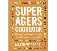 Super Agers Cookbook: Healthy Diet Recipes Inspired by Eric Topol's Great Plan