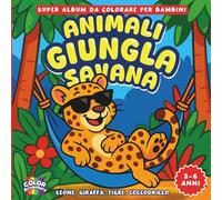 Super Album da Colorare per Bambini - ANIMALI GIUNGLA e SAVANA - Leone, Giraffa, Tigre, Pappagallo...: Libro da colorare educativo per bambini dai 3 ai 6 anni con animali divertenti e scenari esotici