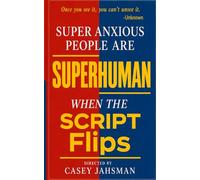 Super Anxious People Are Superhuman: When The Script Flips