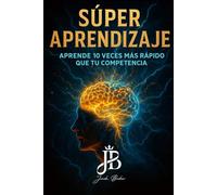 SÚPER APRENDIZAJE: APRENDE 10 VECES MÁS RÁPIDO QUE TU COMPETENCIA
