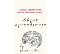 Súper aprendizaje: Estrategias avanzadas para una comprensión más rápida, una mayor retención y una experiencia sistemática.