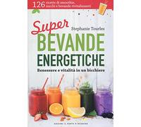 Super bevande energetiche. Benessere e vitalità in un bicchiere