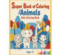 Super Book of Coloring: Cute Animals Kids Coloring Book Ages 3+