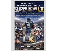 SUPER BOWL 2026: THE COMPLETE STORY OF SUPER BOWL LX