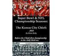 Super Bowl & NFL Championship Seasons: The Kansas City Chiefs 2025: Before the Chiefs first championship to the Andy Reid era