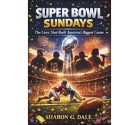 Super Bowl Sundays: The Lives That Built America’s Biggest Game