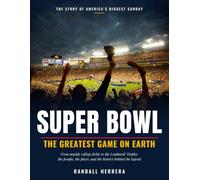 Super Bowl The Greatest Game on Earth: From Muddy College Fields to the Lombardi Trophy - The People, the Plays, and the History Behind the Legend: An Illustrated History of American Football, from 1869 to Super Bowl LX