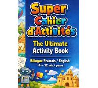 Super Cahier d'Activités: The Ultimate Activity Book Bilingue Français / English • 6 - 12 ans / years