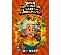 Super Captivating Stories for Curious Kids: True and Incredible Tales of Mysteries, Discoveries, and the Strange World We Live In (Fun Facts for Kids Ages 7-12)