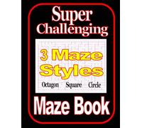 Super Challenging Maze Book: 3 Maze Styles Octagon, Square, and Circle