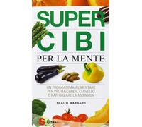 Super cibi per la mente. Un programma alimentare per proteggere il cervello e rafforzare la memoria