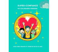 Super-Confiance - Cahier de coloriages-missions: 40 scènes à colorier pour aider les enfants de 6 à 10 ans à développer confiance en soi, émotions et courage au quotidien