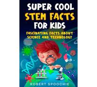 Super Cool STEM Facts for Kids: Fascinating facts about science and technology