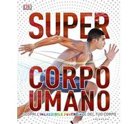 Super corpo umano. Scopri l'incredibile potenziale del tuo corpo. Ediz. a colori