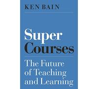 Ken Bain – Super Courses: The Future of Teaching and Learning – Tascabile