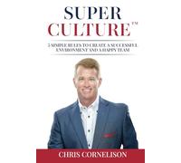 Super Culture: 5 Simple Rules to Create a Successful Environment and a Happy Team
