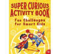 Super Curious Activity Book Fun Challenges for Smart Kids: Mazes, Logic Puzzle Games, Fun Facts, Math Practice