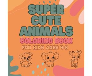 Super Cute Animals Coloring Book for Kids Ages 4-8: 50 Fun and Easy Coloring Pages Featuring Adorable Creatures from the Farm, Zoo, Forest, and Ocean