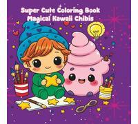 Super Cute Coloring Book - Magical Kawaii Chibis: 52 adorable illustrations for kids, teens & adults