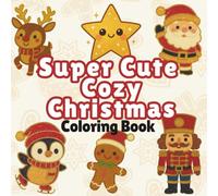 Super Cute Cozy Christmas Coloring Book: Bold & Easy Winter Pages with Fuzzy, Hygge-Style Holiday Scenes for Kids