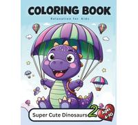 Super Cute Dinosaurs Coloring Book 2: Even More Adorable Dinosaurs to Color - Perfect for Kids Ages 4-10